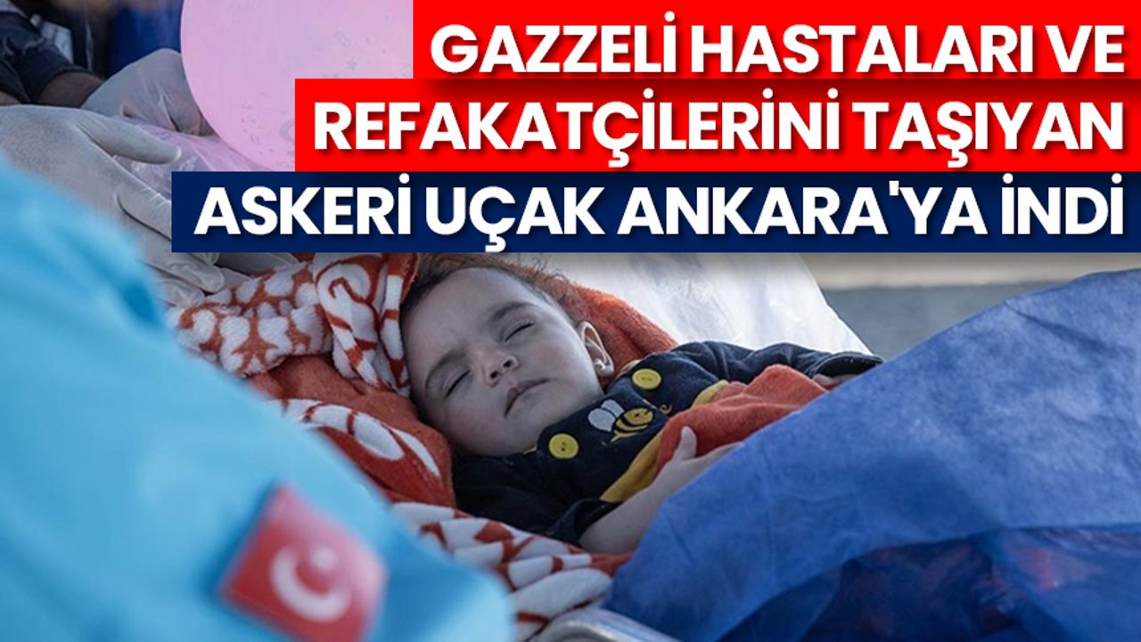 Gazzeli hastaları ve refakatçilerini taşıyan askeri uçak Ankara'ya indi