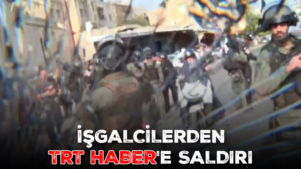 İşgalcilerden TRT Haber'e saldırı