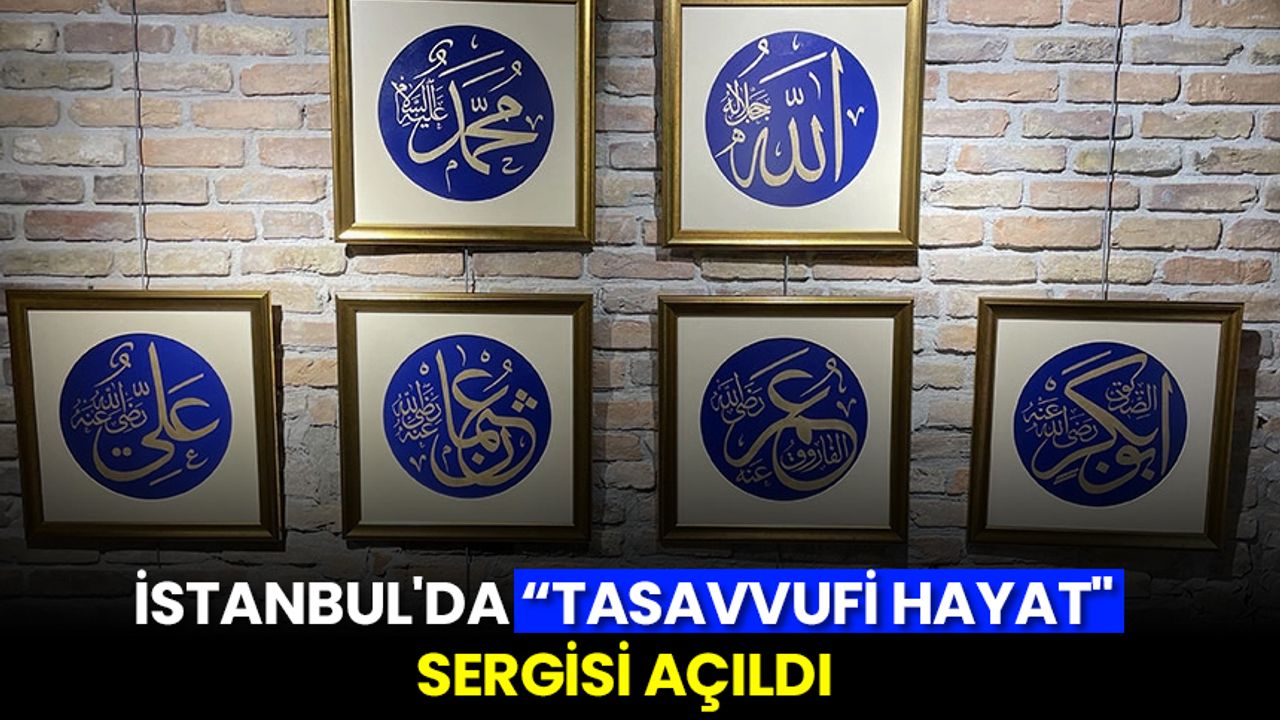 İstanbul'da "Tasavvufi Hayat" sergisi açıldı