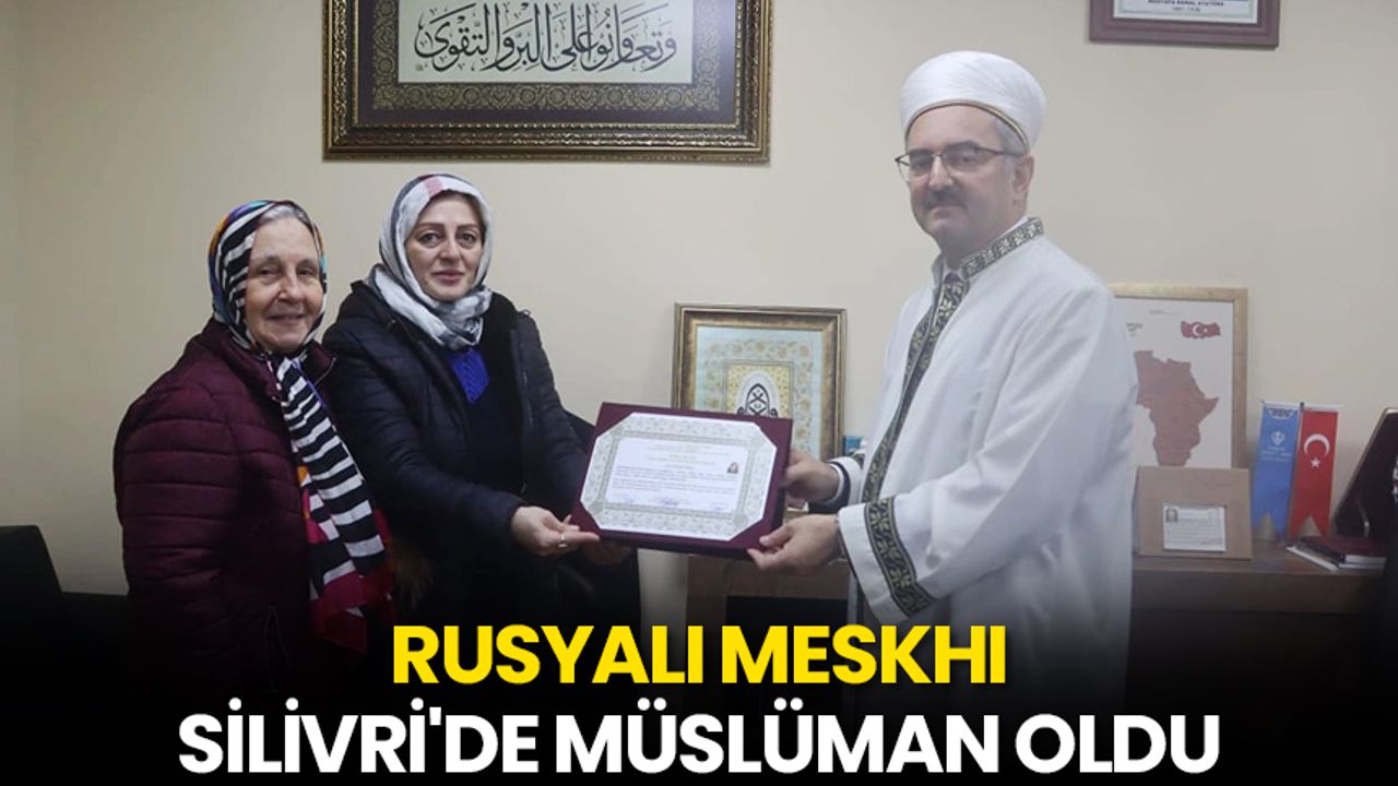 Rusyalı Meskhi, Silivri'de Müslüman oldu
