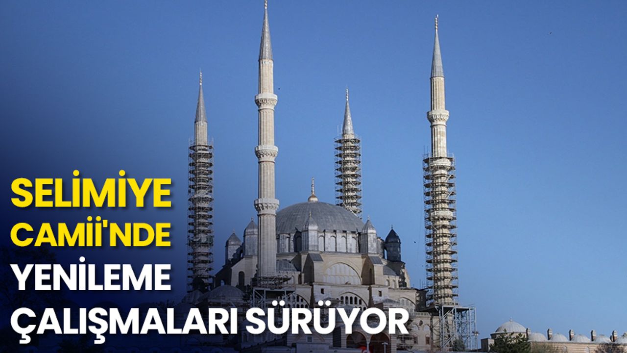 Selimiye Camii'nde yenileme çalışmaları sürüyor