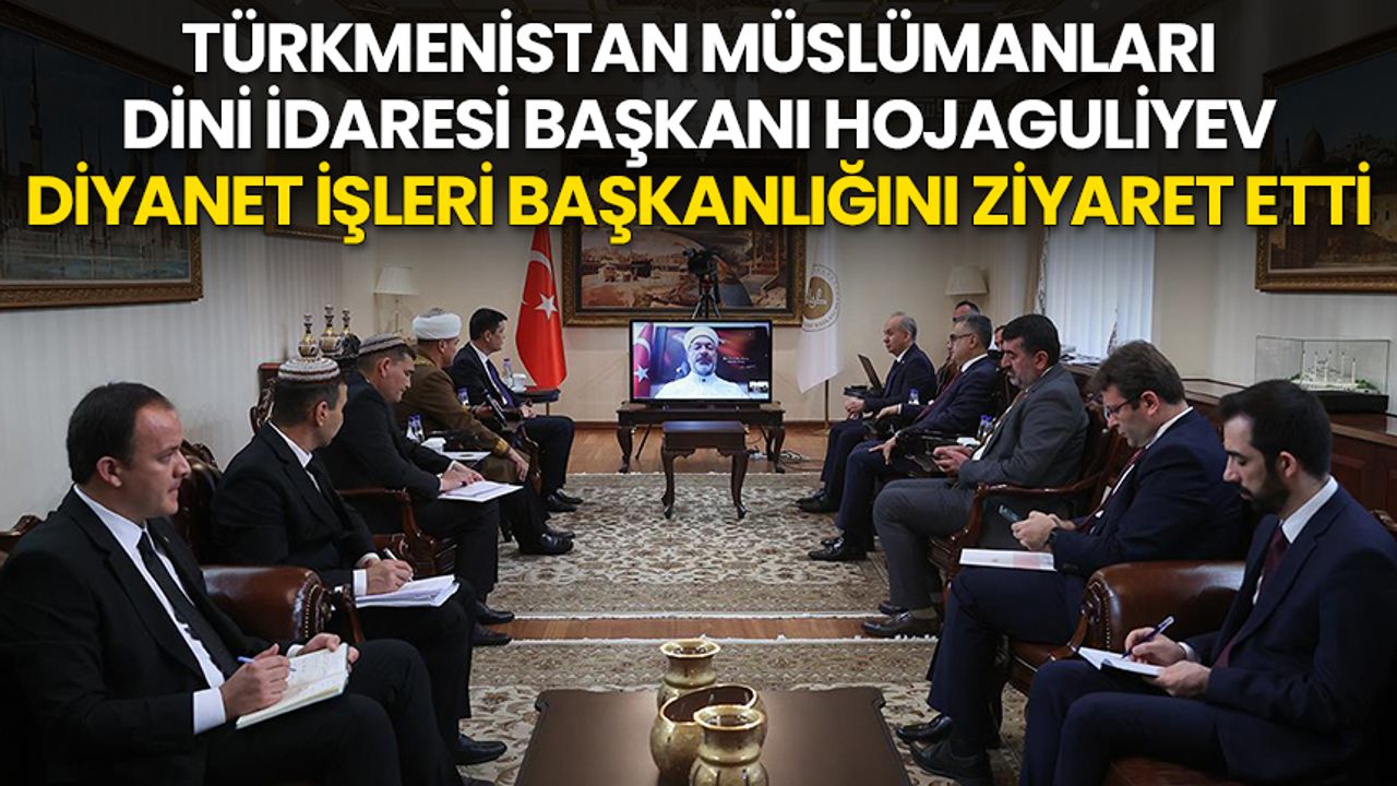 Türkmenistan Müslümanları Dini İdaresi Başkanı Hojaguliyev, Diyanet İşleri Başkanlığını ziyaret etti