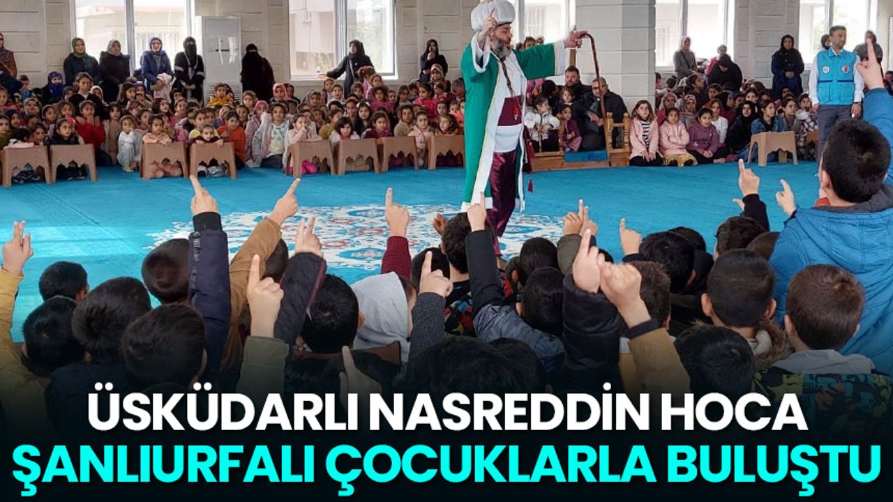 Üsküdarlı Nasreddin Hoca Şanlıurfalı çocuklarla buluştu