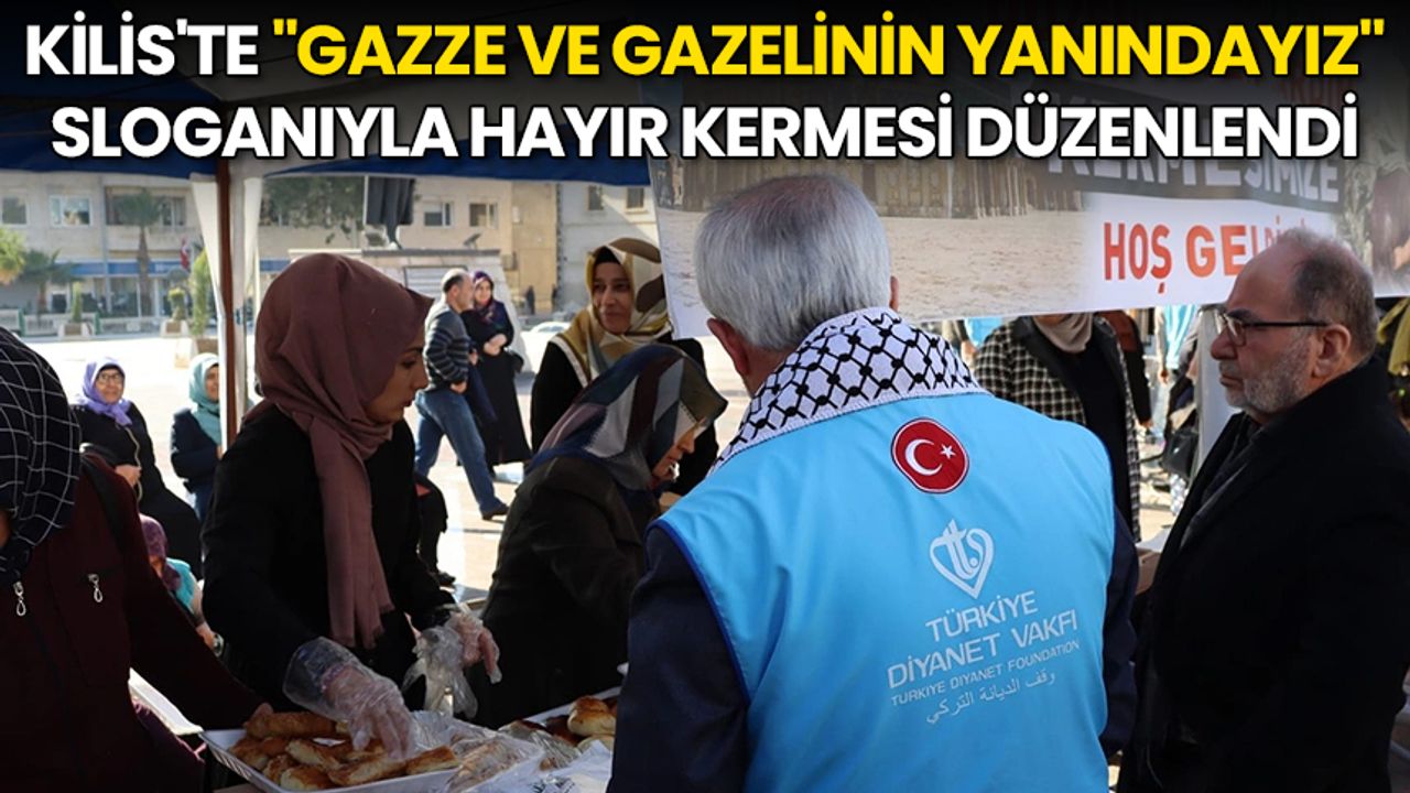 Kilis'te "Gazze ve Gazelinin Yanındayız" sloganıyla Hayır Kermesi düzenlendi
