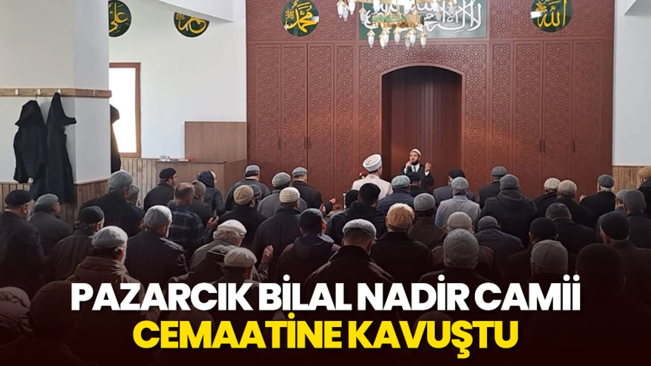 Pazarcık Bilal Nadir Camii cemaatine kavuştu
