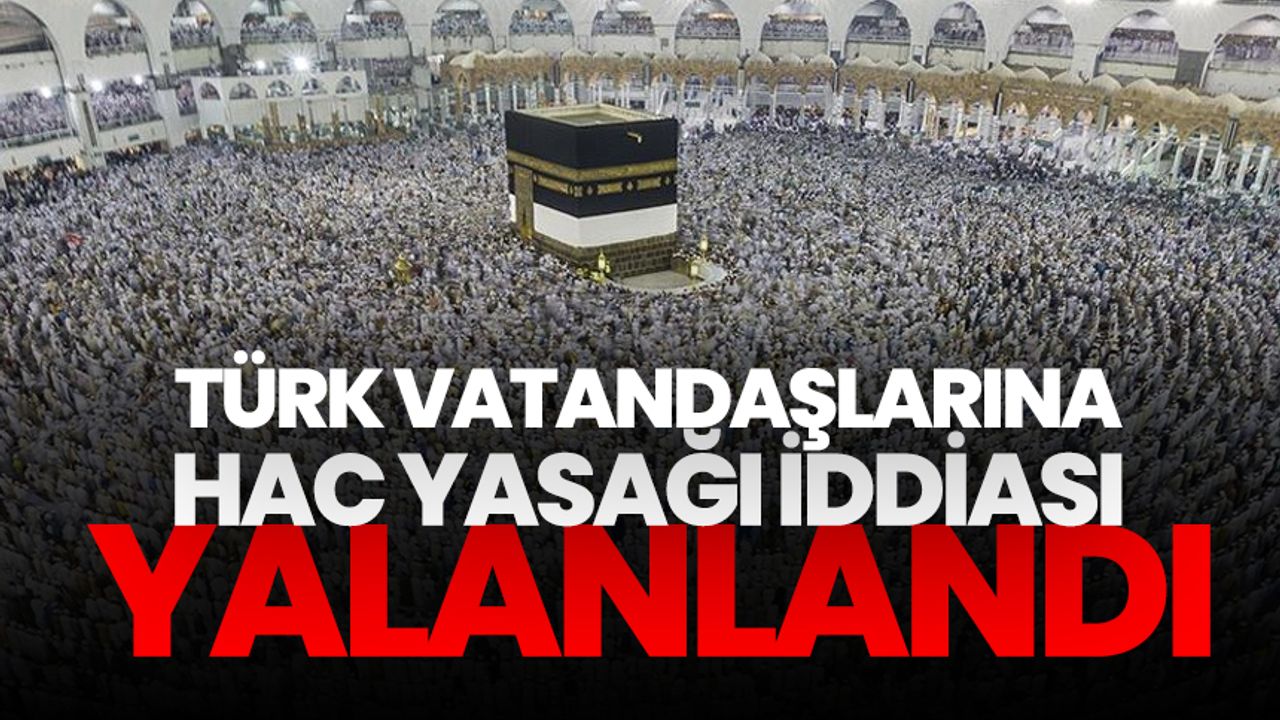 Türk vatandaşlarına hac yasağı iddiası yalanlandı