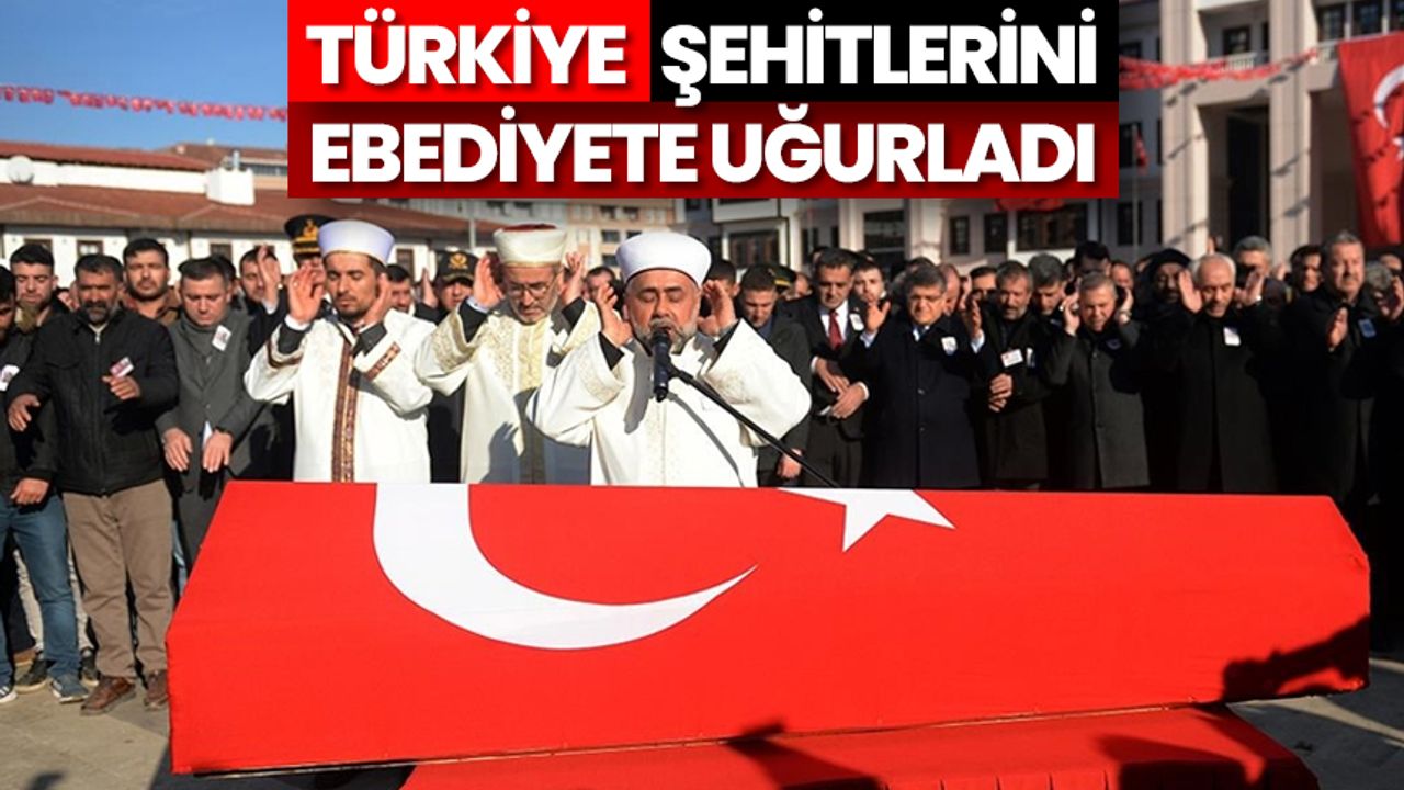 Türkiye şehitlerini ebediyete uğurladı
