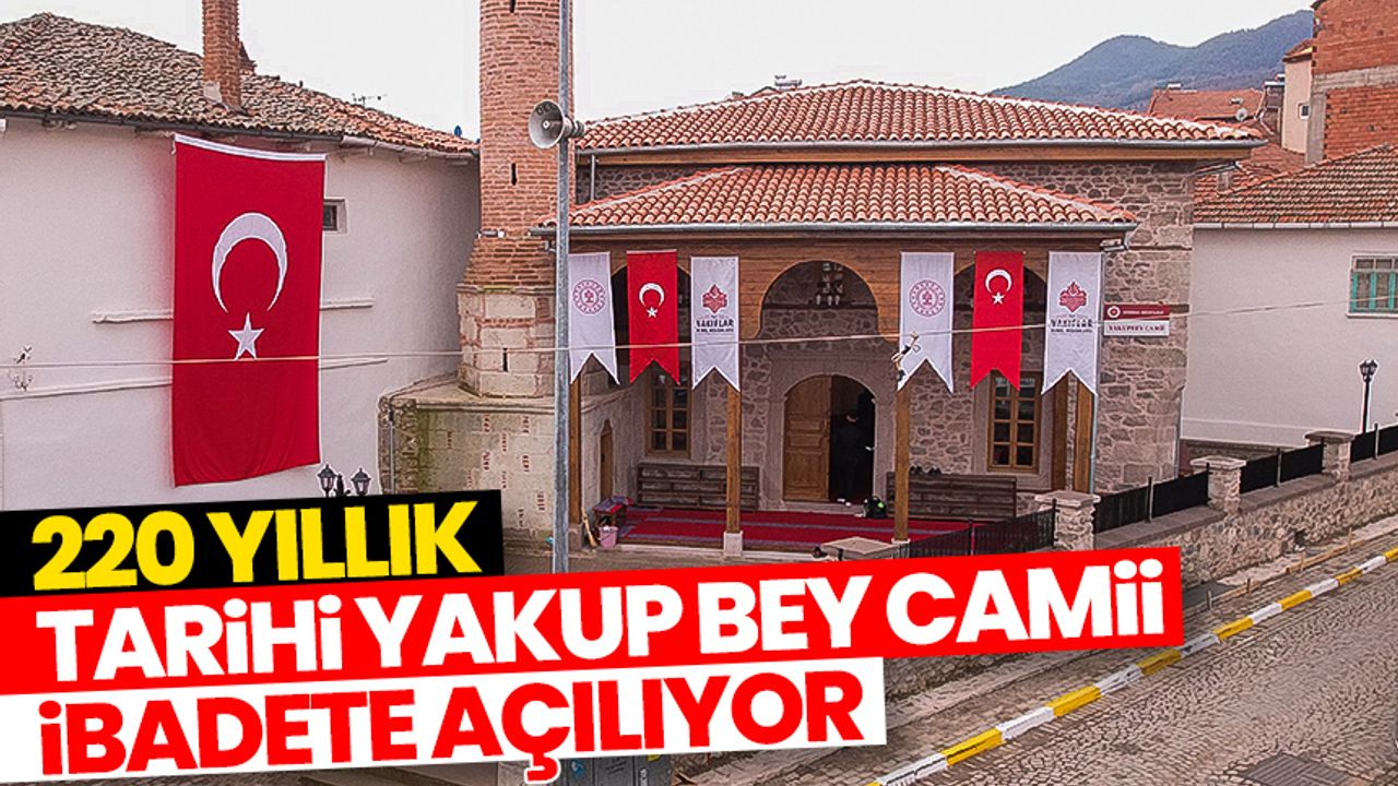 220 yıllık tarihi Yakup Bey Camii ibadete açılıyor