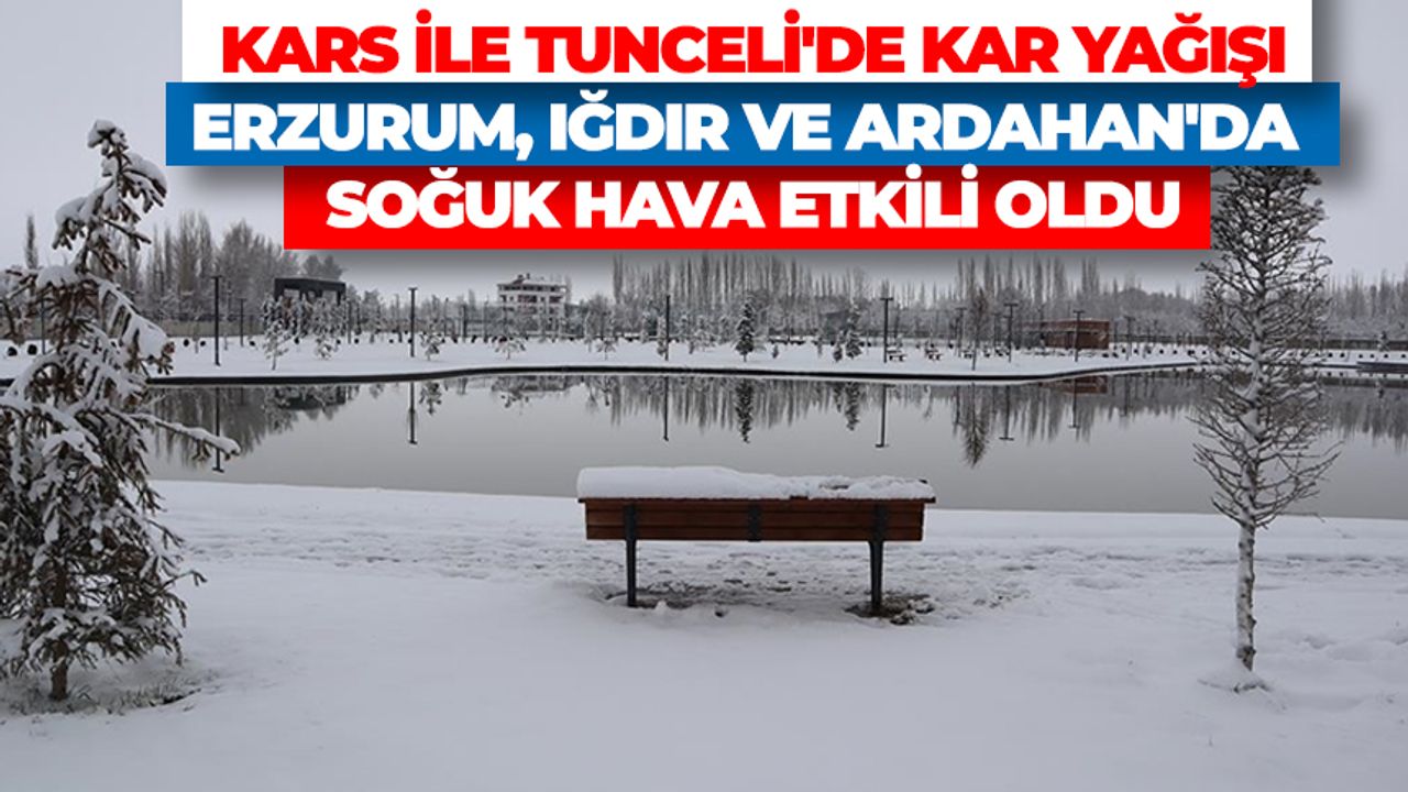 Kars ile Tunceli'de kar yağışı, Erzurum, Iğdır ve Ardahan'da soğuk hava etkili oldu