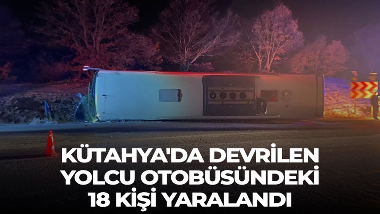 Kütahya'da devrilen yolcu otobüsündeki 18 kişi yaralandı