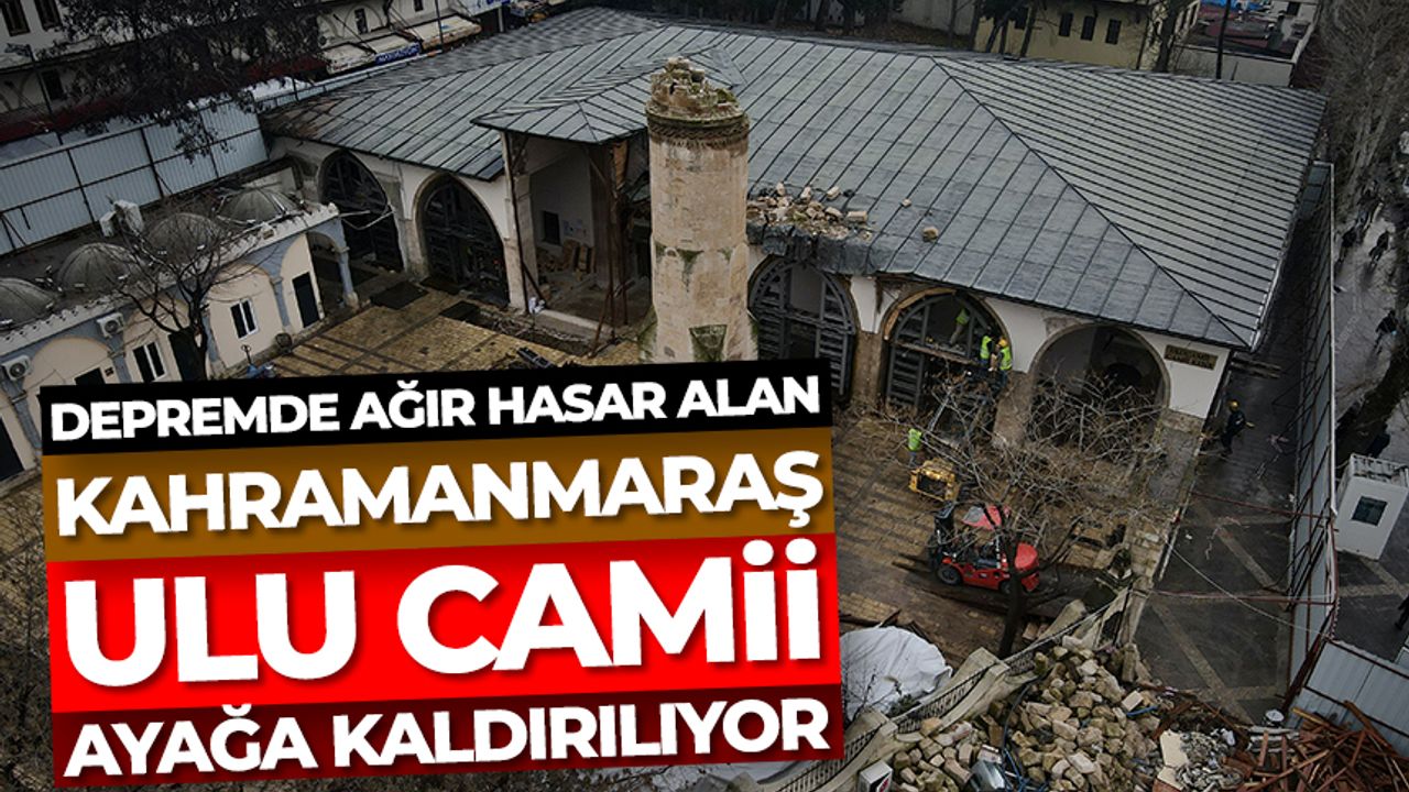 Kahramanmaraş'ta depremde ağır hasar alan tarihi Ulu Cami ayağa kaldırılıyor