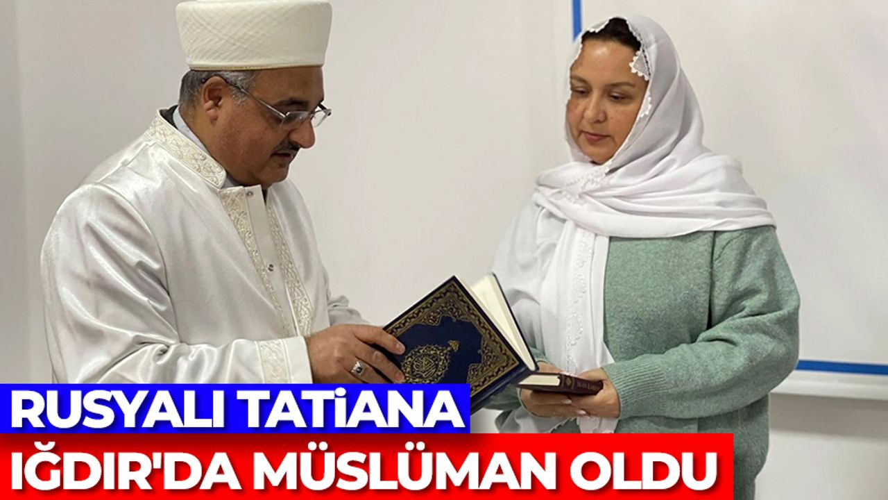 Rusyalı Tatiana Iğdır'da Müslüman oldu