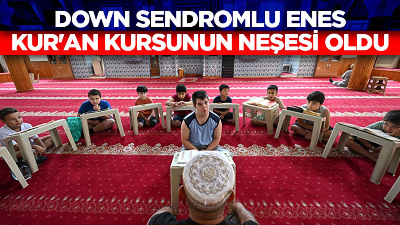Down sendromlu Enes, Kur’an kursunun neşesi oldu Down sendromlu Enes, Kur’an kursunun neşesi oldu