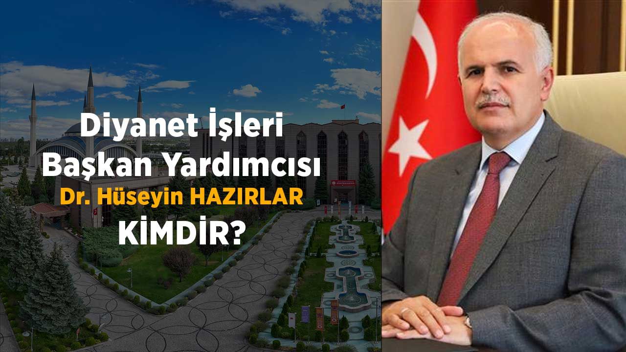 Diyanet İşleri Başkan Yardımcısı Dr. Hüseyin HAZIRLAR Kimdir?