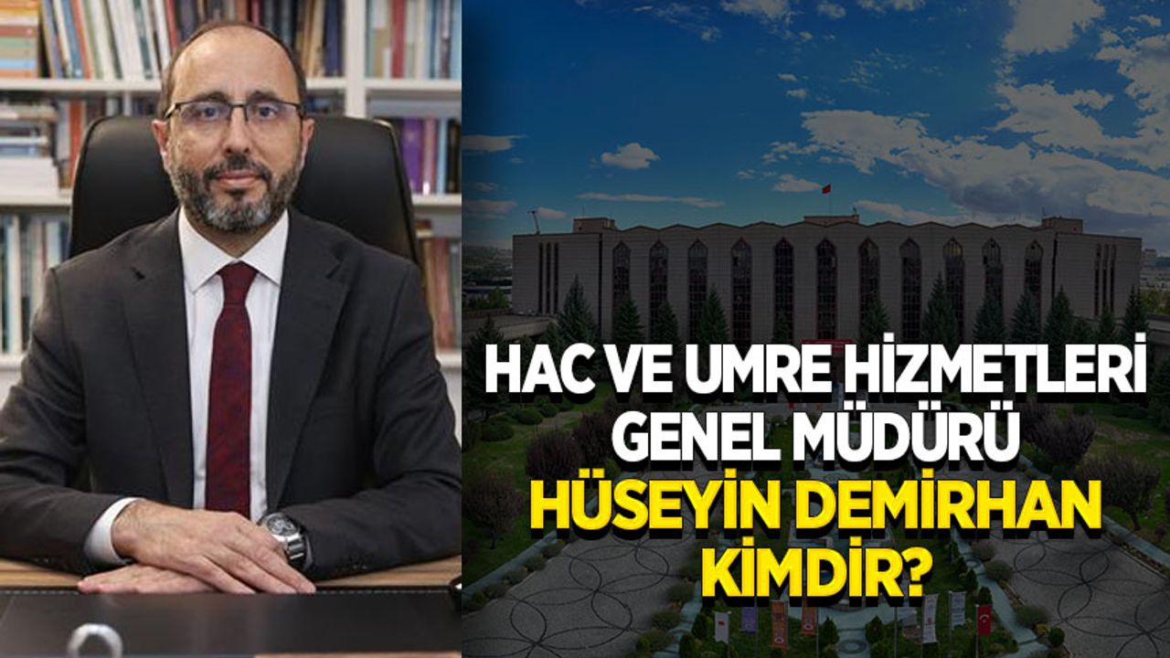 Hac ve Umre Hizmetleri Genel Müdürü Hüseyin Demirhan kimdir?