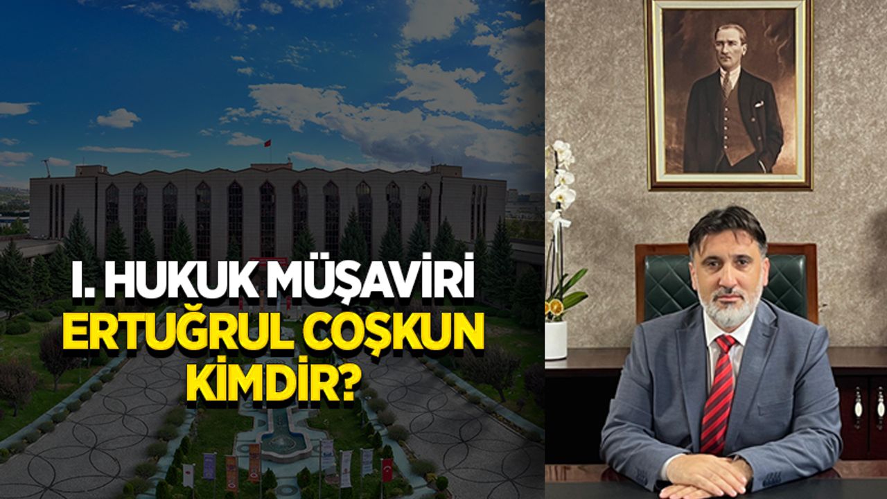 I. Hukuk Müşaviri Ertuğrul Coşkun kimdir?