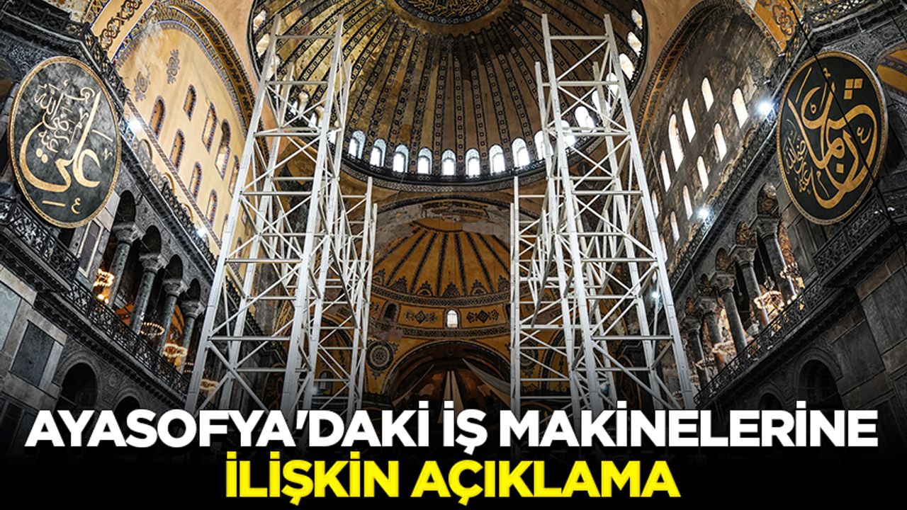 Ayasofya’daki iş makinelerine ilişkin açıklama