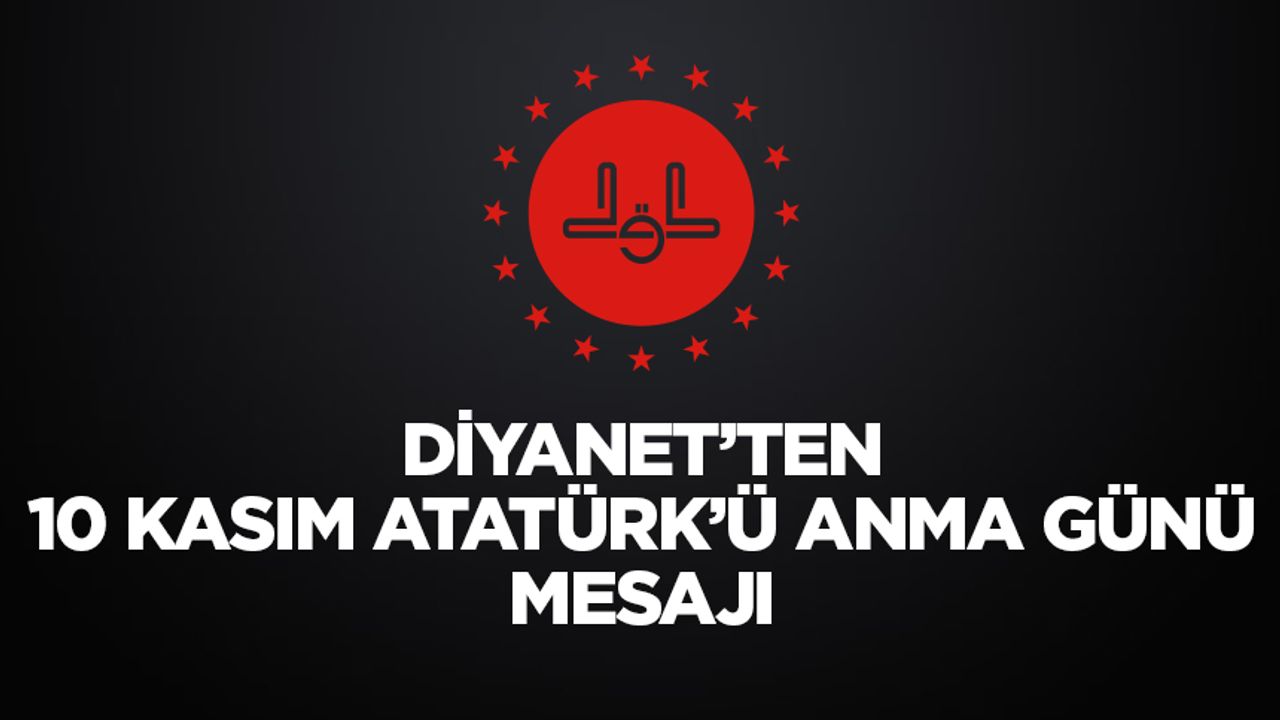 Diyanet’ten 10 Kasım Atatürk’ü Anma Günü mesajı