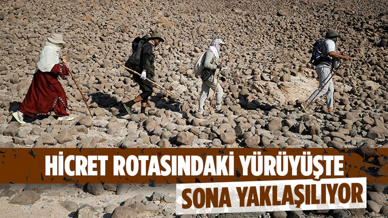 Hicret rotasındaki yürüyüşte sona yaklaşılıyor