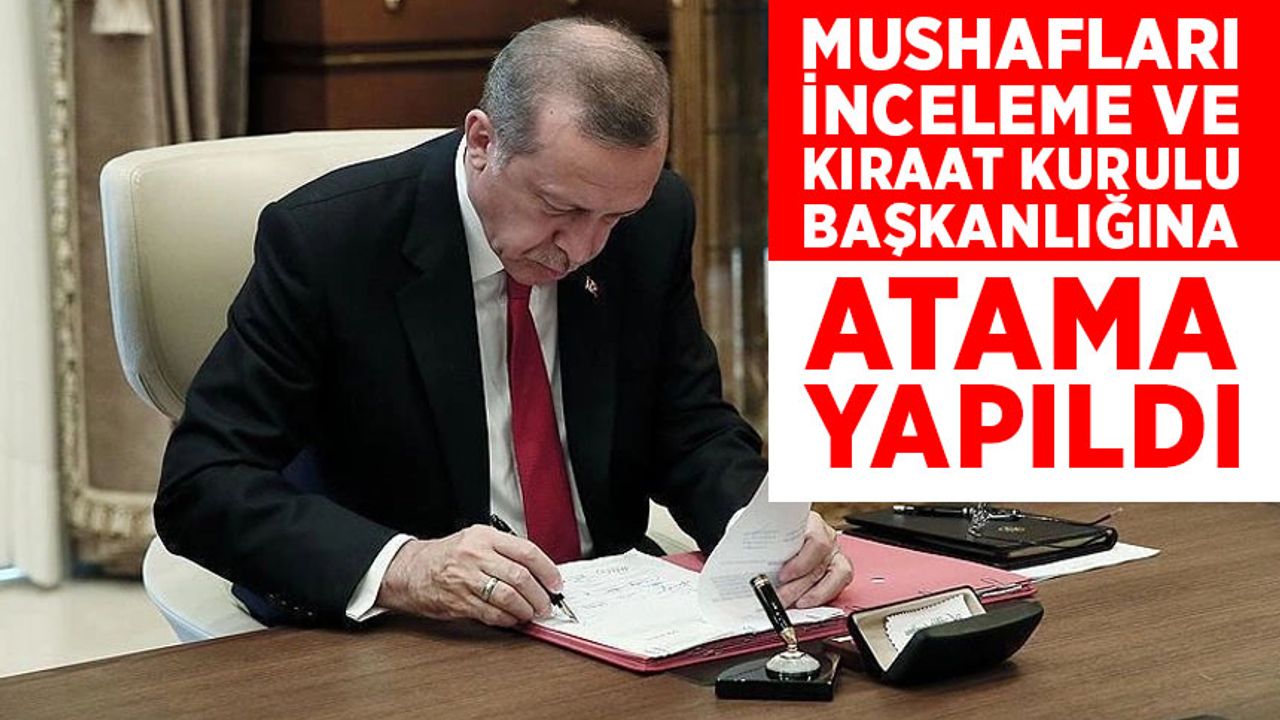 Mushafları İnceleme ve Kıraat Kurulu Başkanlığına atama yapıldı