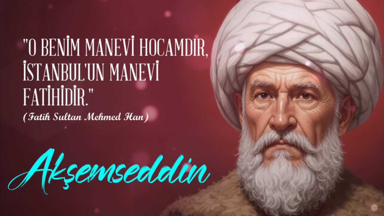 İstanbul’un manevi fatihi: Akşemseddin