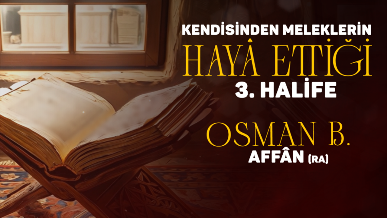 Kendisinden Meleklerin Hayâ Ettiği Sahabî Osman B. Affân (Ra)