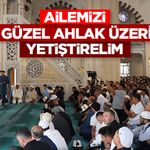 Başkan Erbaş: Ailemizi en güzel ahlak üzerine yetiştirelim