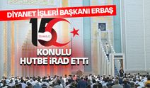 Diyanet İşleri Başkanı Erbaş, Ankara'da 15 Temmuz konulu hutbe irat etti