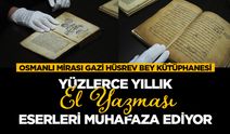 Osmanlı mirası Gazi Hüsrev Bey Kütüphanesi yüzlerce yıllık el yazması eserleri muhafaza ediyor