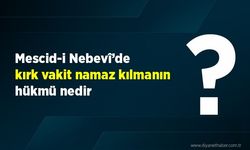 Mescid-i Nebevî’de kırk vakit namaz kılmanın hükmü nedir?