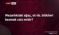 Mezarlıktaki ağaç, ot vb. bitkileri kesmek caiz midir?