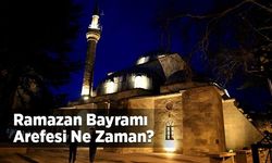 Arefe nedir? Ramazan bayramı arefesi ne zaman?