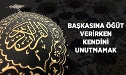 Başkasına öğüt verirken kendini unutmamak