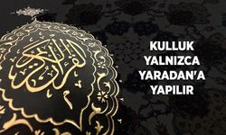 Kulluk yalnızca Yaradan'a yapılır