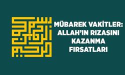 Mübarek Vakitler: Allah'ın Rızasını Kazanma Fırsatları