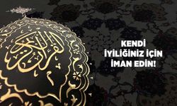 Kendi İyiliğiniz İçin İman Edin!