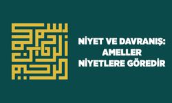 Niyet ve Davranış: Ameller Niyetlere Göredir