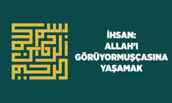 İhsan: Allah'ı (cc) Görüyormuşçasına Yaşamak