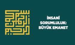 İnsani Sorumluluk: Büyük Emanet