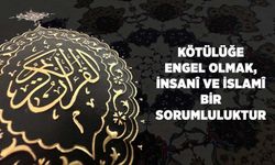 Kötülüğe Engel Olmak, İnsani ve İslami Bir Sorumluluktur