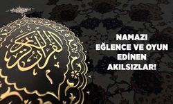Namazı Eğlence ve Oyun Edinen Akılsızlar!