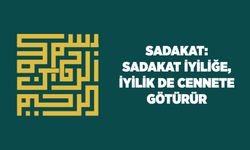 Sadakat: Sadakat İyiliğe, İyilik de Cennete Götürür