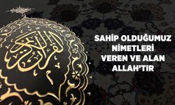 Sahip Olduğumuz Nimetleri Veren ve Alan Allah'tır