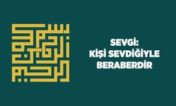 Sevgi: Kişi Sevdiğiyle Beraberdir