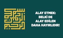 Alay Etmek: Belki de Alay Edilen Daha Hayırlıdır!