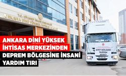 Ankara Dini Yüksek İhtisas Merkezi tarafından hazırlanan insani yardım tırı deprem bölgesine uğurlandı