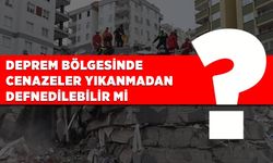 Deprem bölgesinde cenazeler yıkanmadan defnedilebilir mi?