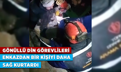 Gönüllü din görevlileri, Gaziantep'te bir kişiyi daha sağ olarak kurtardı