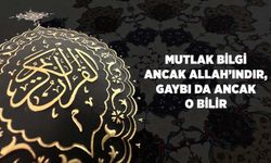 Mutlak Bilgi Ancak Allah'ındır, Gaybı da Ancak O Bilir