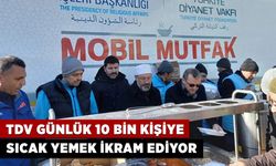 TDV Kahramanmaraş’ta günlük 10 bin kişiye sıcak yemek ikram ediyor